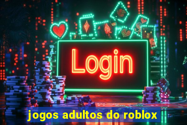 jogos adultos do roblox